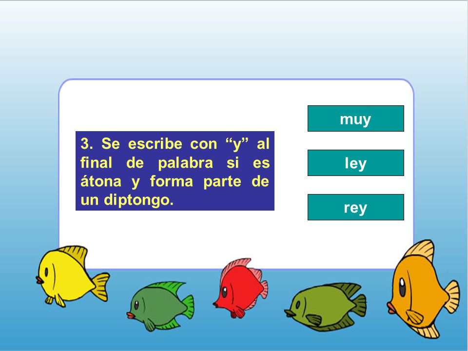 muy 3. Se escribe con y al final de palabra si es átona y forma parte de un diptongo. ley rey