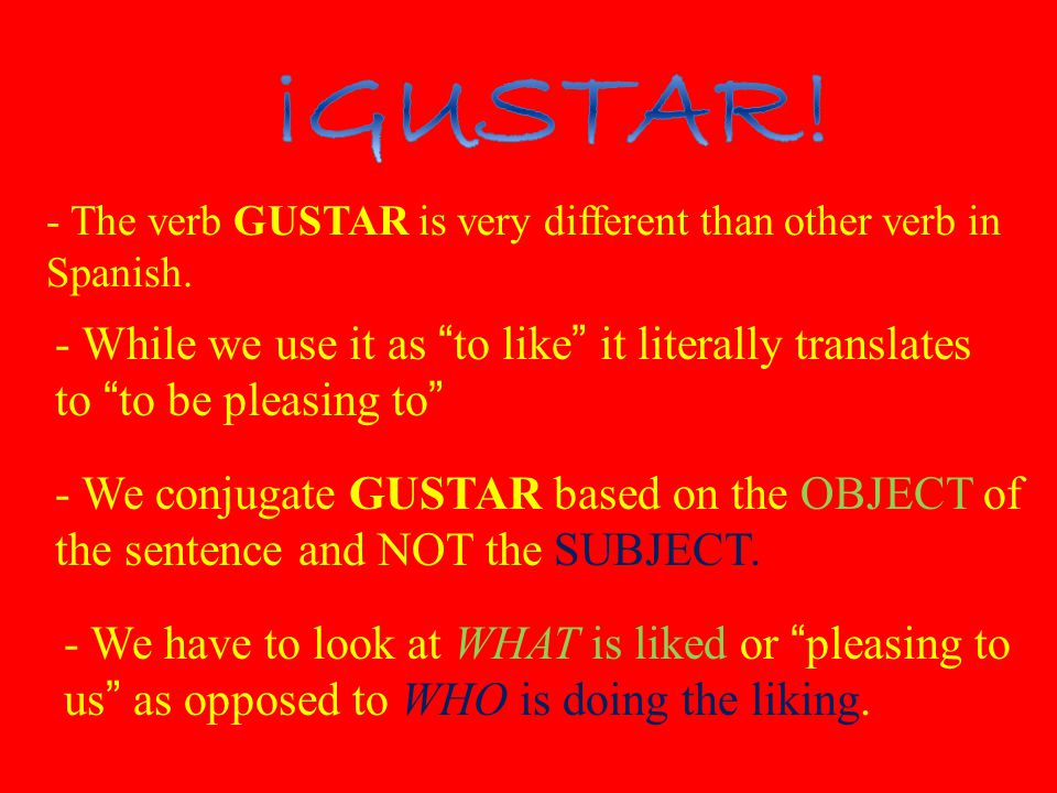 - The verb GUSTAR is very different than other verb in Spanish.