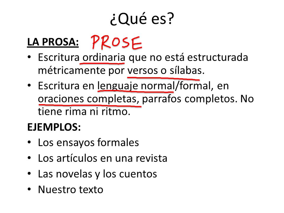 ¿Qué es LA PROSA: Escritura ordinaria que no está estructurada métricamente por versos o sílabas.