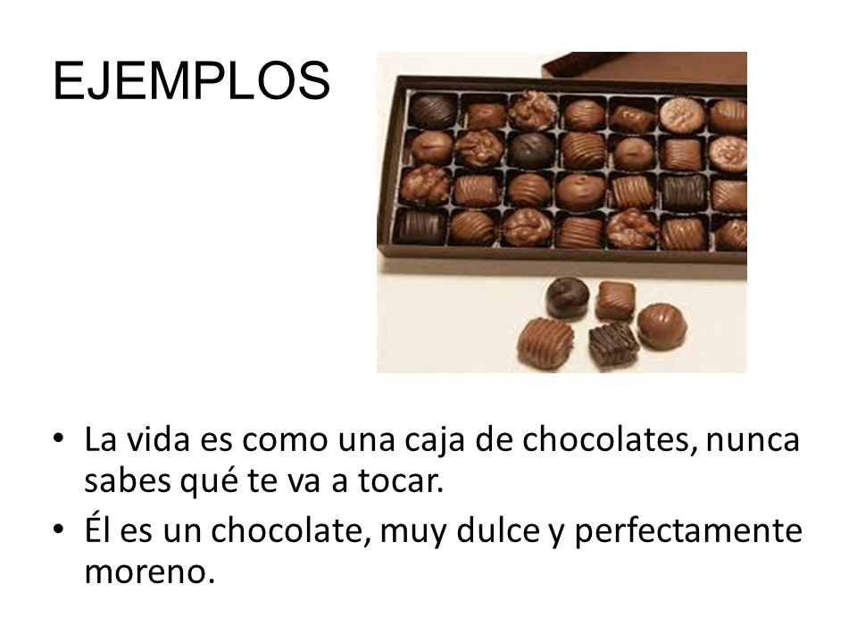 EJEMPLOS La vida es como una caja de chocolates, nunca sabes qué te va a tocar.