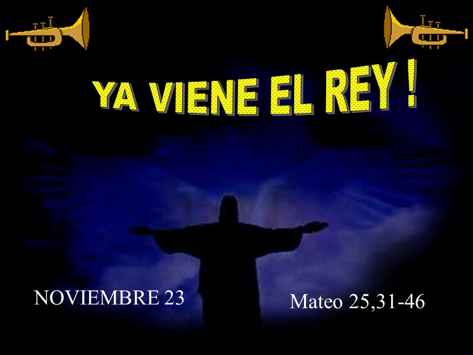 YA VIENE EL REY ! NOVIEMBRE 23 Mateo 25,31-46
