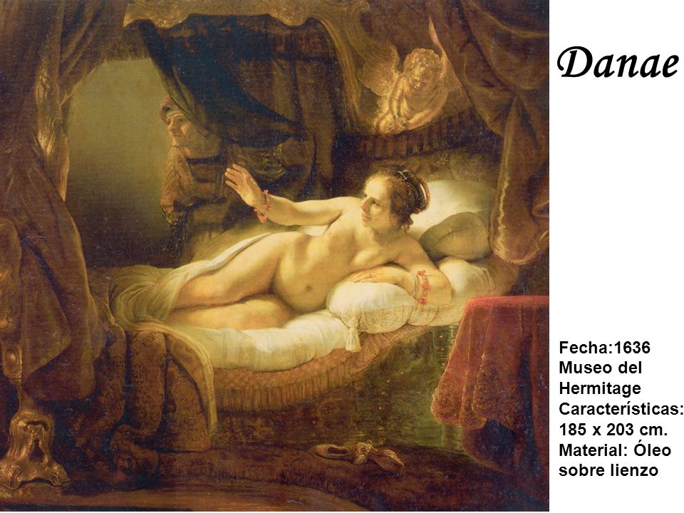 Danae Fecha:1636 Museo del Hermitage Características: 185 x 203 cm.