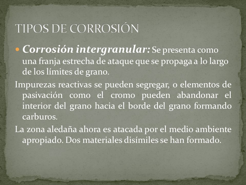 TIPOS DE CORROSIÓN Corrosión intergranular: Se presenta como una franja estrecha de ataque que se propaga a lo largo de los límites de grano.