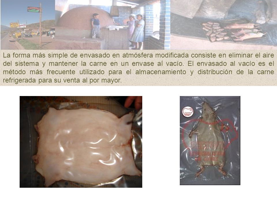La forma más simple de envasado en atmósfera modificada consiste en eliminar el aire del sistema y mantener la carne en un envase al vacío.