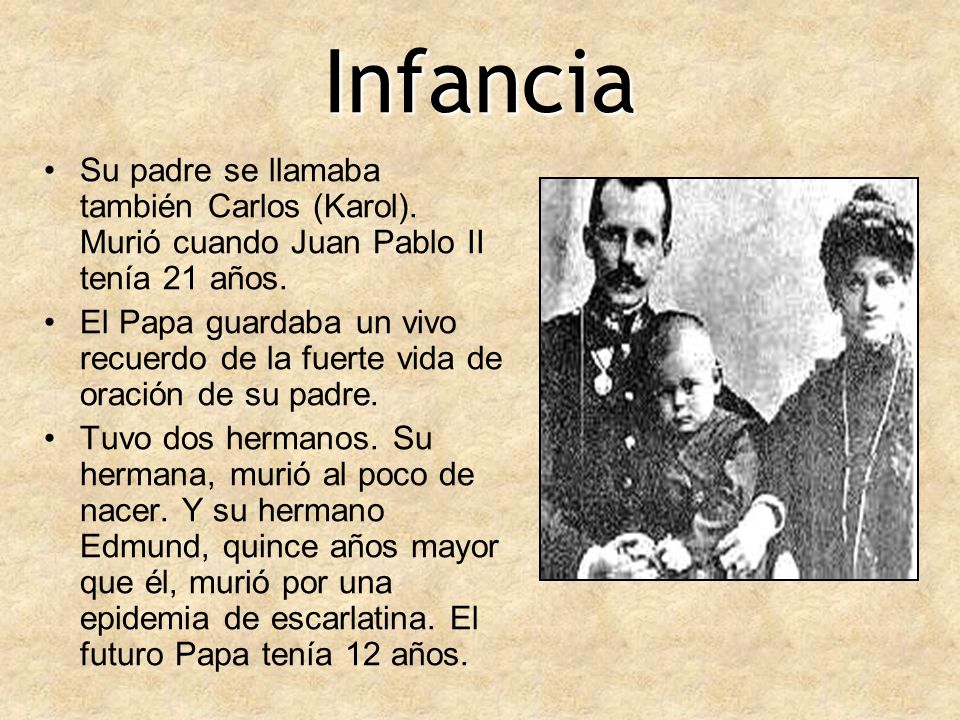 Infancia Su padre se llamaba también Carlos (Karol). Murió cuando Juan Pablo II tenía 21 años.