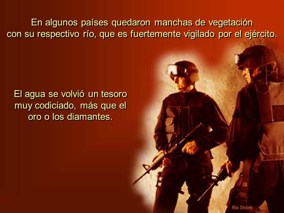 En algunos países quedaron manchas de vegetación con su respectivo río, que es fuertemente vigilado por el ejército.