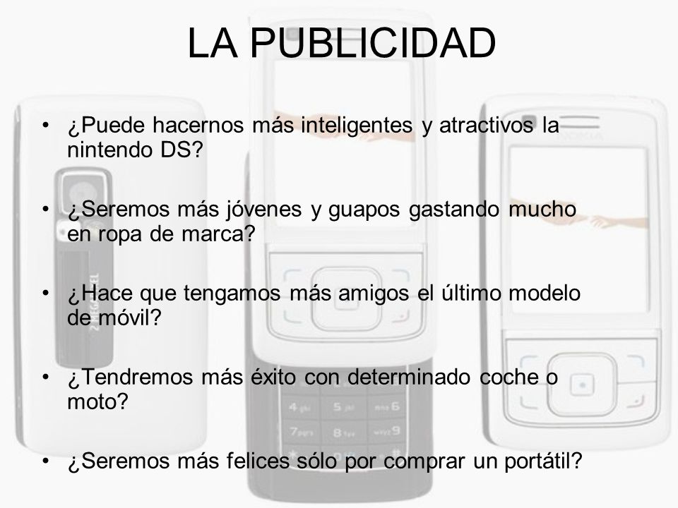 LA PUBLICIDAD ¿Puede hacernos más inteligentes y atractivos la nintendo DS ¿Seremos más jóvenes y guapos gastando mucho en ropa de marca