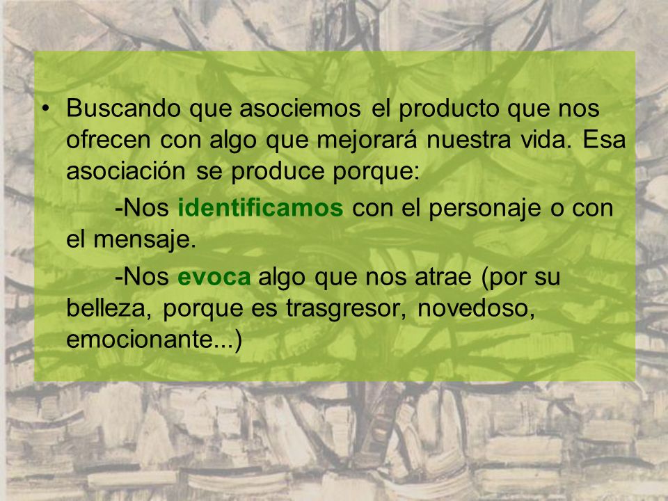 Buscando que asociemos el producto que nos ofrecen con algo que mejorará nuestra vida. Esa asociación se produce porque: