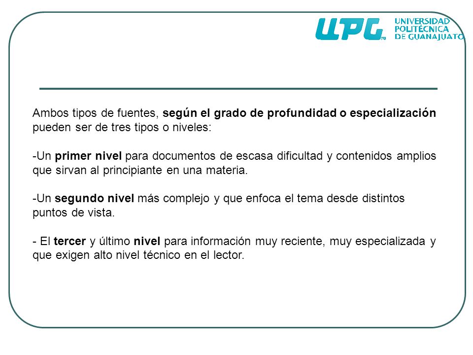 Ambos tipos de fuentes, según el grado de profundidad o especialización pueden ser de tres tipos o niveles: