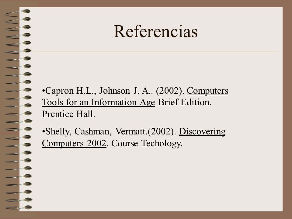 Referencias Capron H.L., Johnson J. A.. (2002). Computers Tools for an Information Age Brief Edition. Prentice Hall.