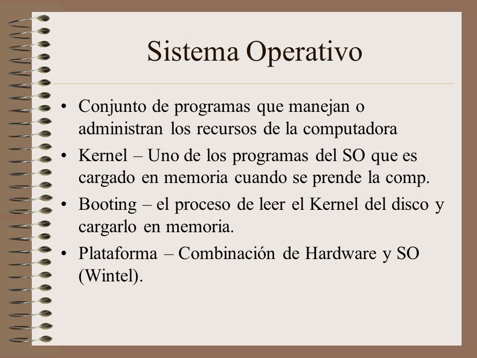 Sistema Operativo Conjunto de programas que manejan o administran los recursos de la computadora.