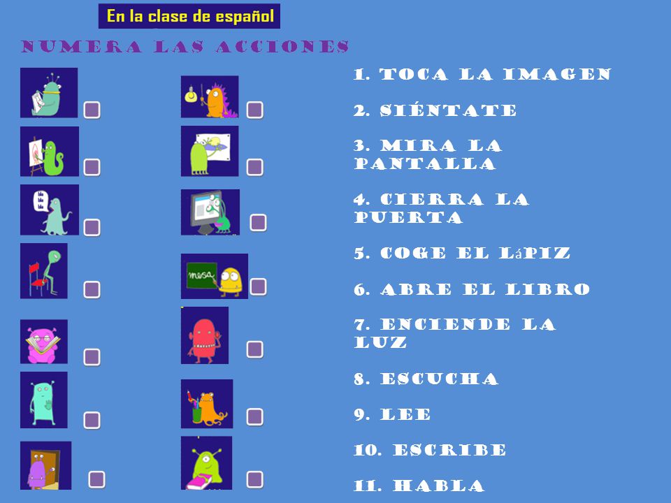 TOCA LA IMAGEN 2. SiéNTATE. 3. Mira la pantalla. 4. Cierra la puerta. 5. Coge el lápiz. 6. Abre el libro.