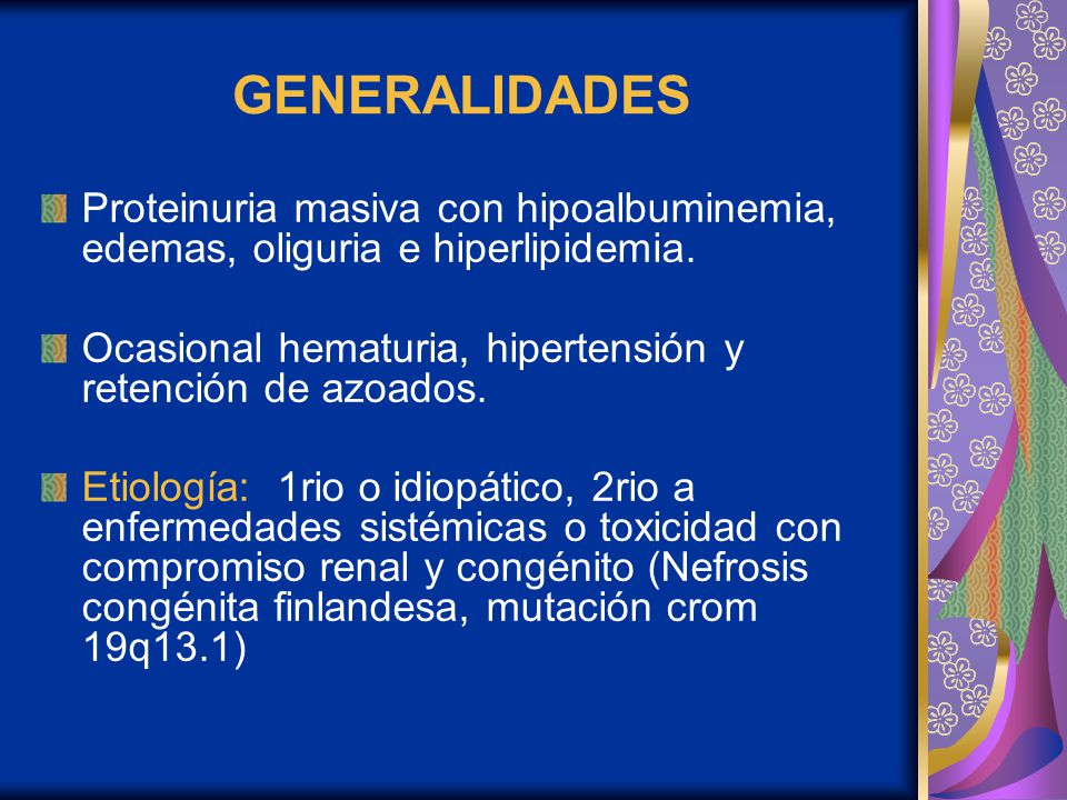 GENERALIDADES Proteinuria masiva con hipoalbuminemia, edemas, oliguria e hiperlipidemia. Ocasional hematuria, hipertensión y retención de azoados.