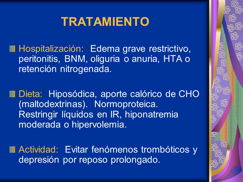 TRATAMIENTO Hospitalización: Edema grave restrictivo, peritonitis, BNM, oliguria o anuria, HTA o retención nitrogenada.