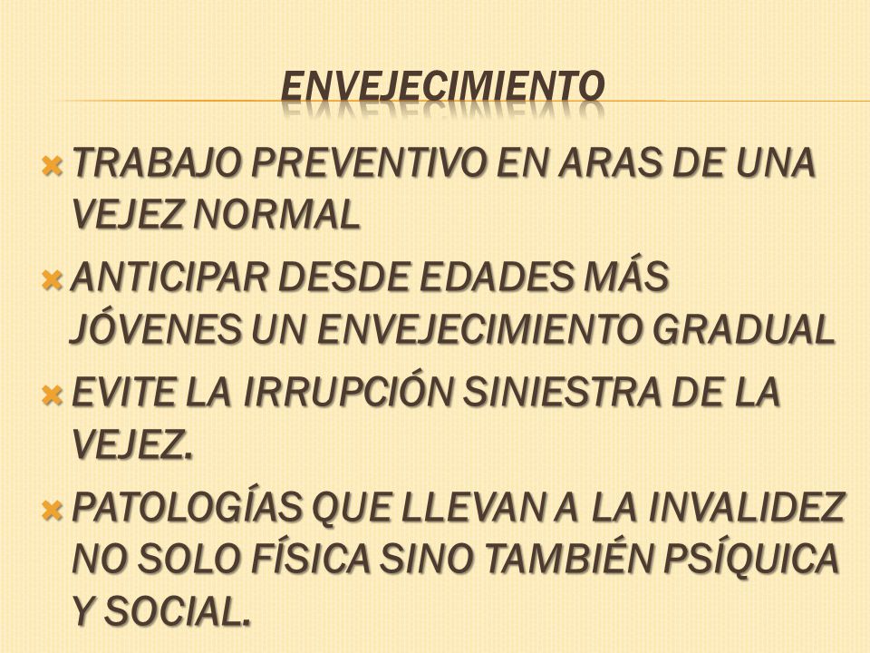 ENVEJECIMIENTO TRABAJO PREVENTIVO EN ARAS DE UNA VEJEZ NORMAL. ANTICIPAR DESDE EDADES MÁS JÓVENES UN ENVEJECIMIENTO GRADUAL.
