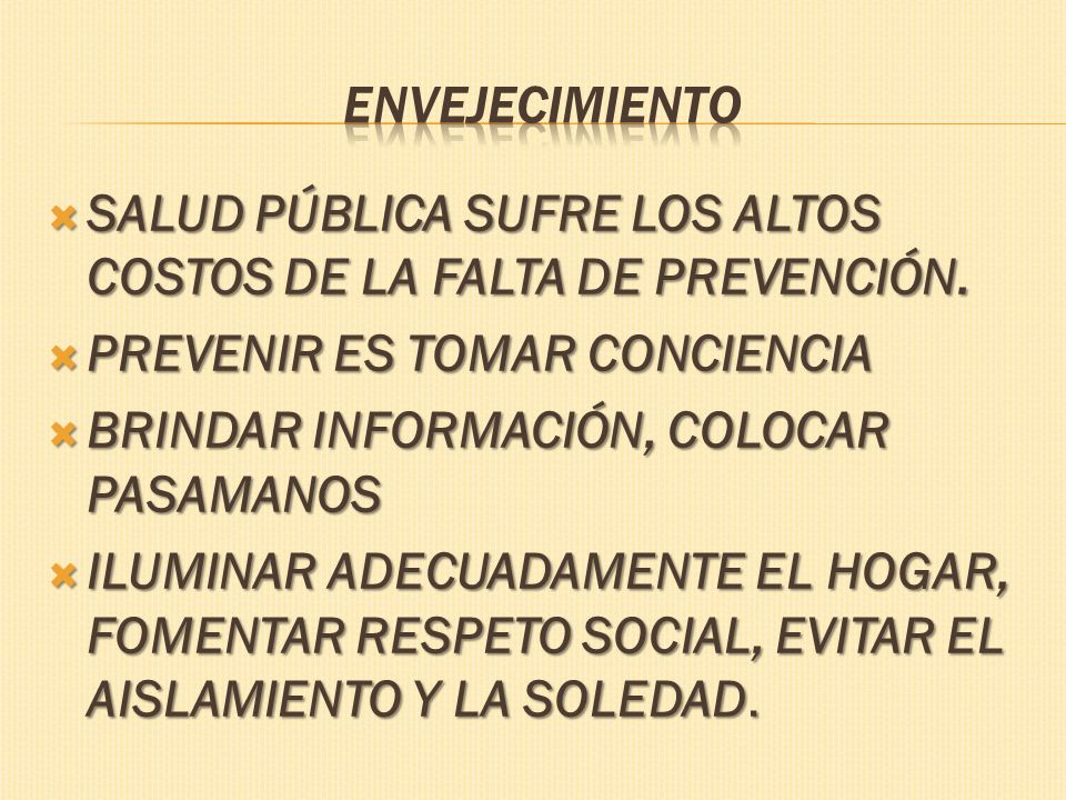 ENVEJECIMIENTO SALUD PÚBLICA SUFRE LOS ALTOS COSTOS DE LA FALTA DE PREVENCIÓN. PREVENIR ES TOMAR CONCIENCIA.