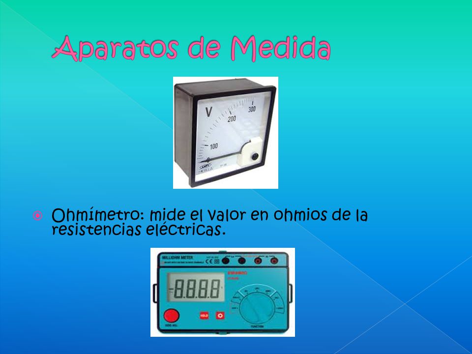 Aparatos de Medida Ohmímetro: mide el valor en ohmios de la resistencias eléctricas.