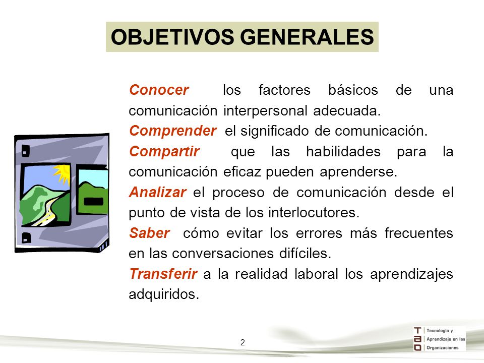OBJETIVOS GENERALES Conocer los factores básicos de una comunicación interpersonal adecuada. Comprender el significado de comunicación.