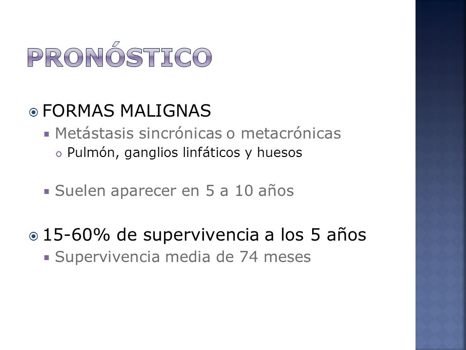 pronóstico FORMAS MALIGNAS 15-60% de supervivencia a los 5 años