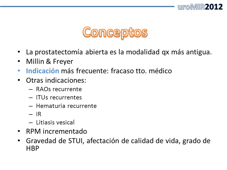 uroMIR2012 Conceptos. La prostatectomía abierta es la modalidad qx más antigua. Millin & Freyer. Indicación más frecuente: fracaso tto. médico.