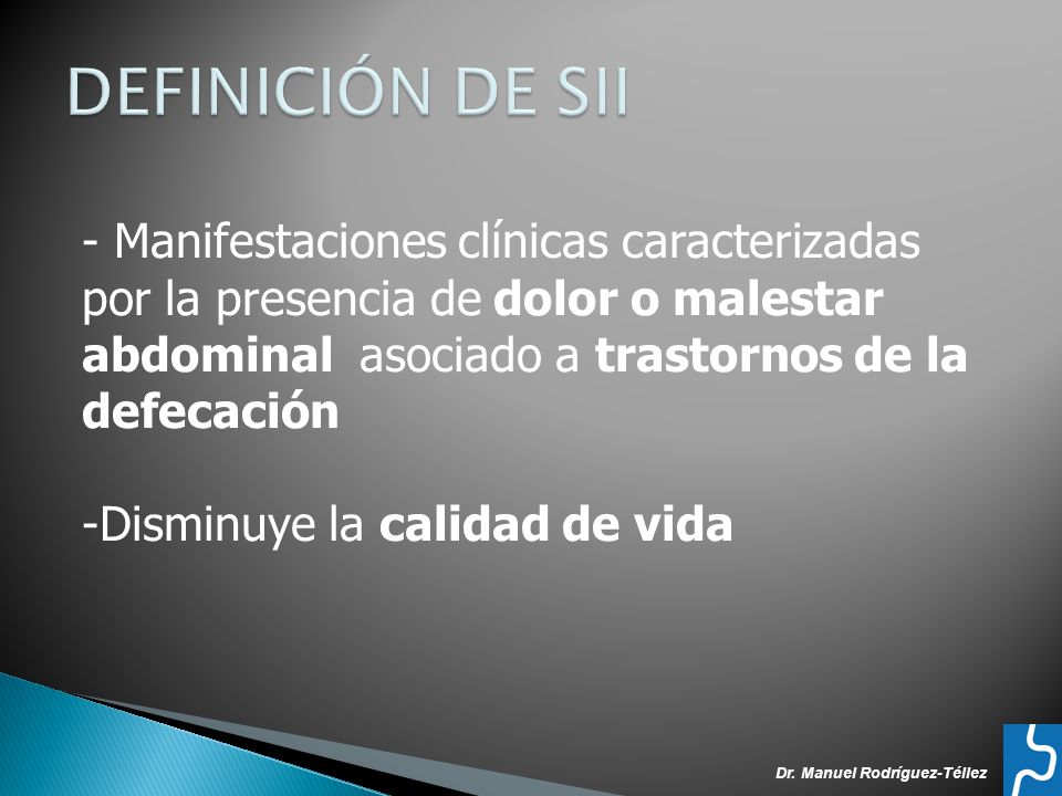 DEFINICIÓN DE SII - Manifestaciones clínicas caracterizadas por la presencia de dolor o malestar abdominal asociado a trastornos de la defecación.