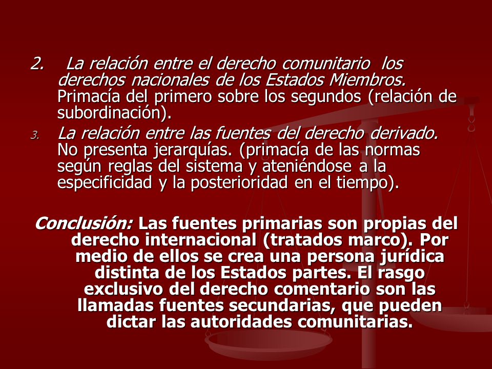 2. La relación entre el derecho comunitario los derechos nacionales de los Estados Miembros. Primacía del primero sobre los segundos (relación de subordinación).