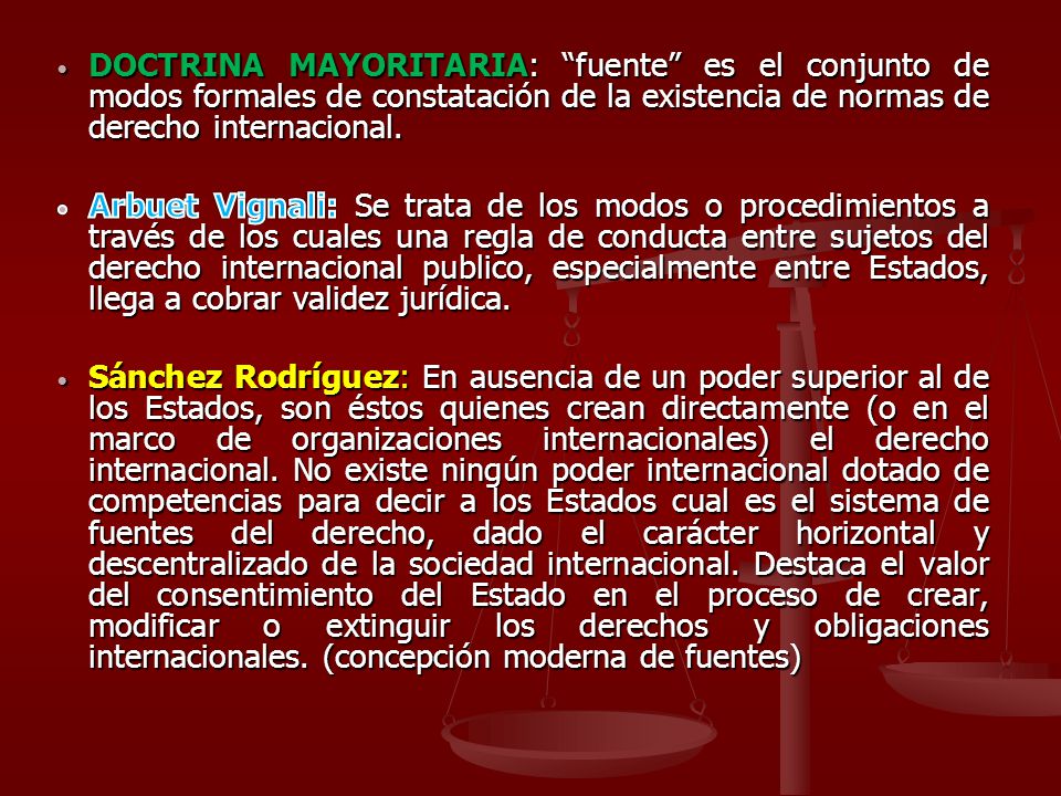 DOCTRINA MAYORITARIA: fuente es el conjunto de modos formales de constatación de la existencia de normas de derecho internacional.