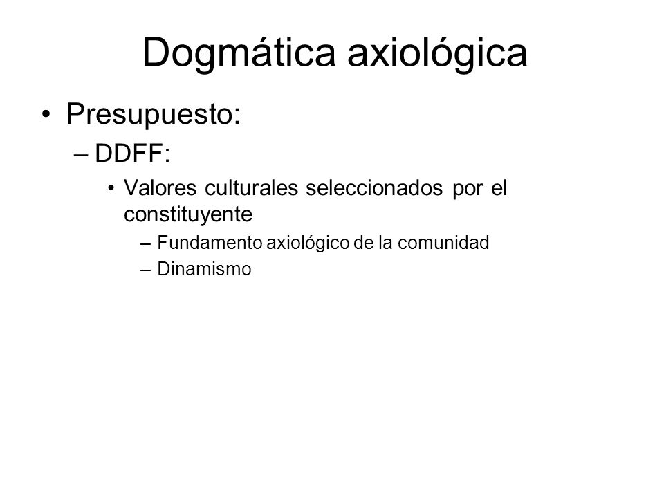 Dogmática axiológica Presupuesto: DDFF: