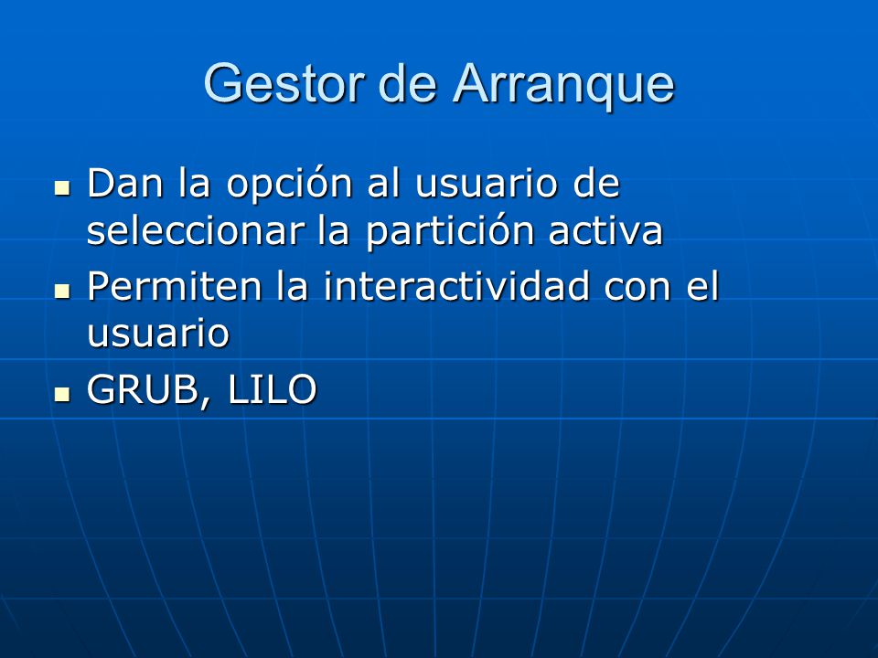 Gestor de Arranque Dan la opción al usuario de seleccionar la partición activa. Permiten la interactividad con el usuario.