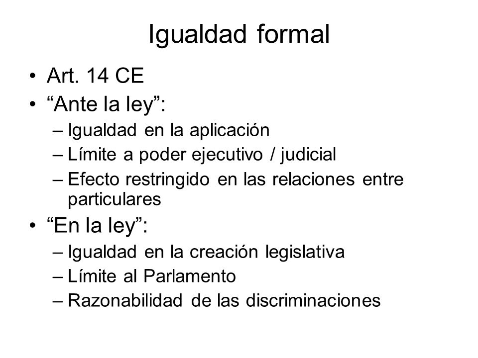 Igualdad formal Art. 14 CE Ante la ley : En la ley :