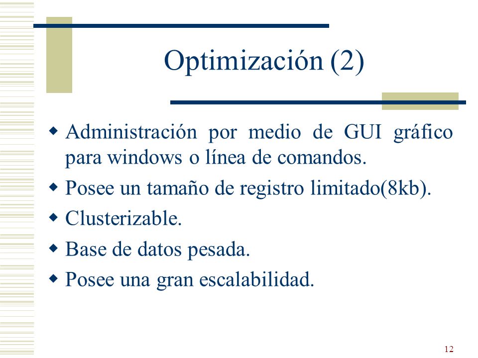 Optimización (2) Administración por medio de GUI gráfico para windows o línea de comandos. Posee un tamaño de registro limitado(8kb).