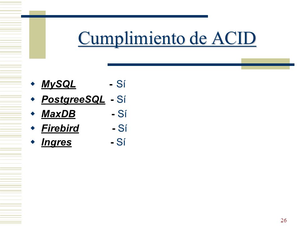 Cumplimiento de ACID MySQL - Sí PostgreeSQL - Sí MaxDB - Sí