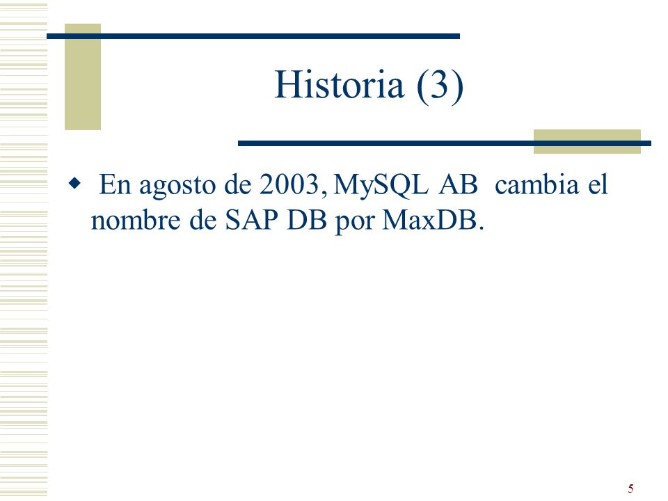 Historia (3) En agosto de 2003, MySQL AB cambia el nombre de SAP DB por MaxDB.