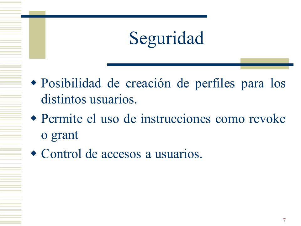 Seguridad Posibilidad de creación de perfiles para los distintos usuarios. Permite el uso de instrucciones como revoke o grant.