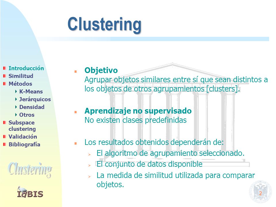 Clustering Encontrar agrupamientos de tal forma que los objetos de un grupo sean similares entre sí y diferentes de los objetos de otros grupos: