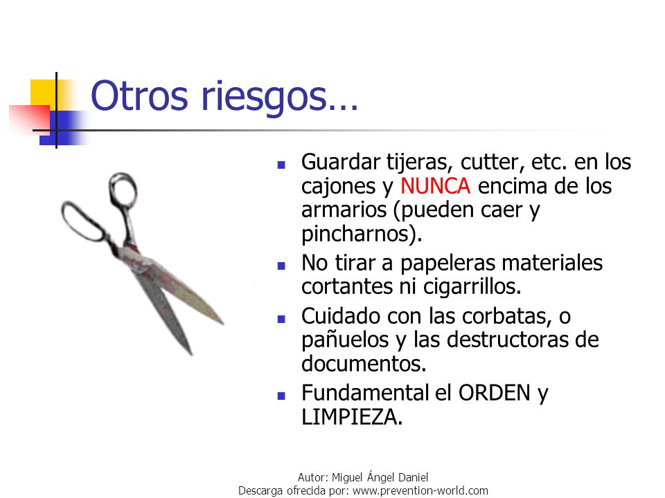 Otros riesgos… Guardar tijeras, cutter, etc. en los cajones y NUNCA encima de los armarios (pueden caer y pincharnos).