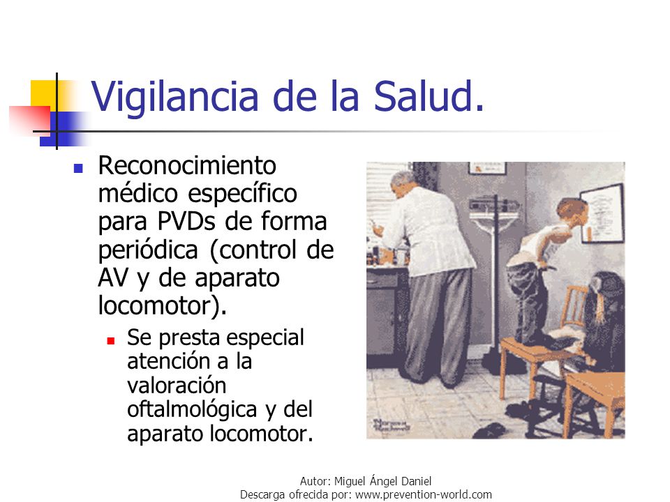 Vigilancia de la Salud. Reconocimiento médico específico para PVDs de forma periódica (control de AV y de aparato locomotor).
