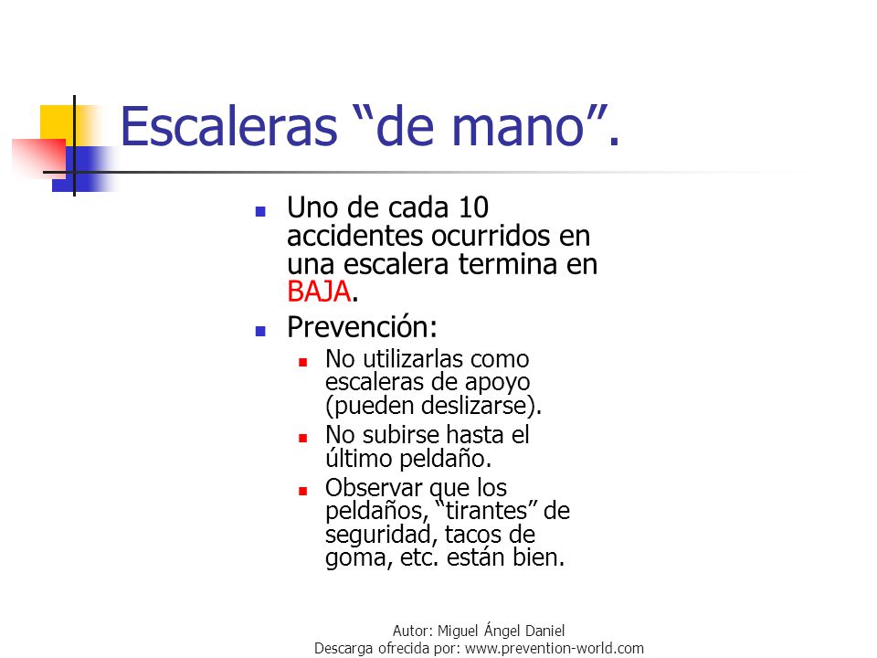 Escaleras de mano . Uno de cada 10 accidentes ocurridos en una escalera termina en BAJA. Prevención: