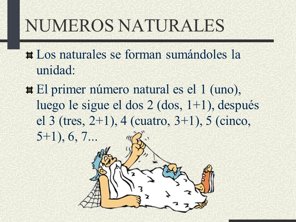 NUMEROS NATURALES Los naturales se forman sumándoles la unidad: