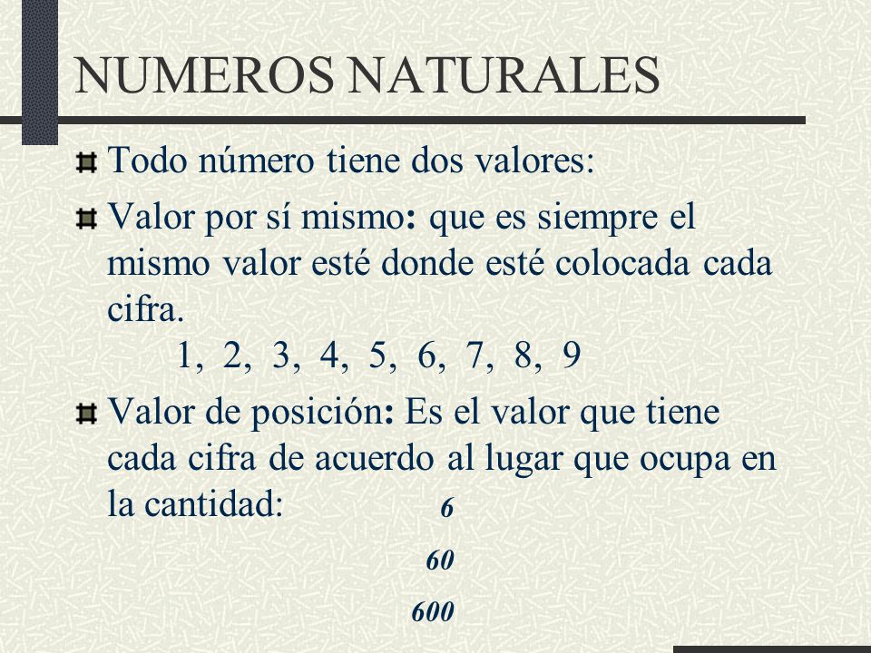 NUMEROS NATURALES Todo número tiene dos valores: