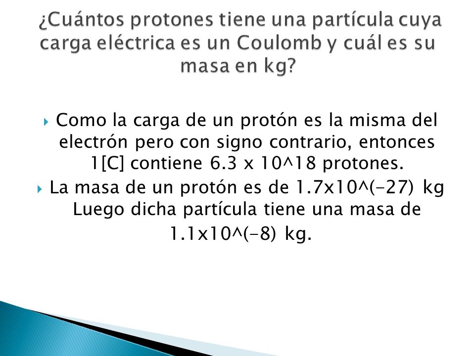¿Cuántos protones tiene una partícula cuya carga eléctrica es un Coulomb y cuál es su masa en kg