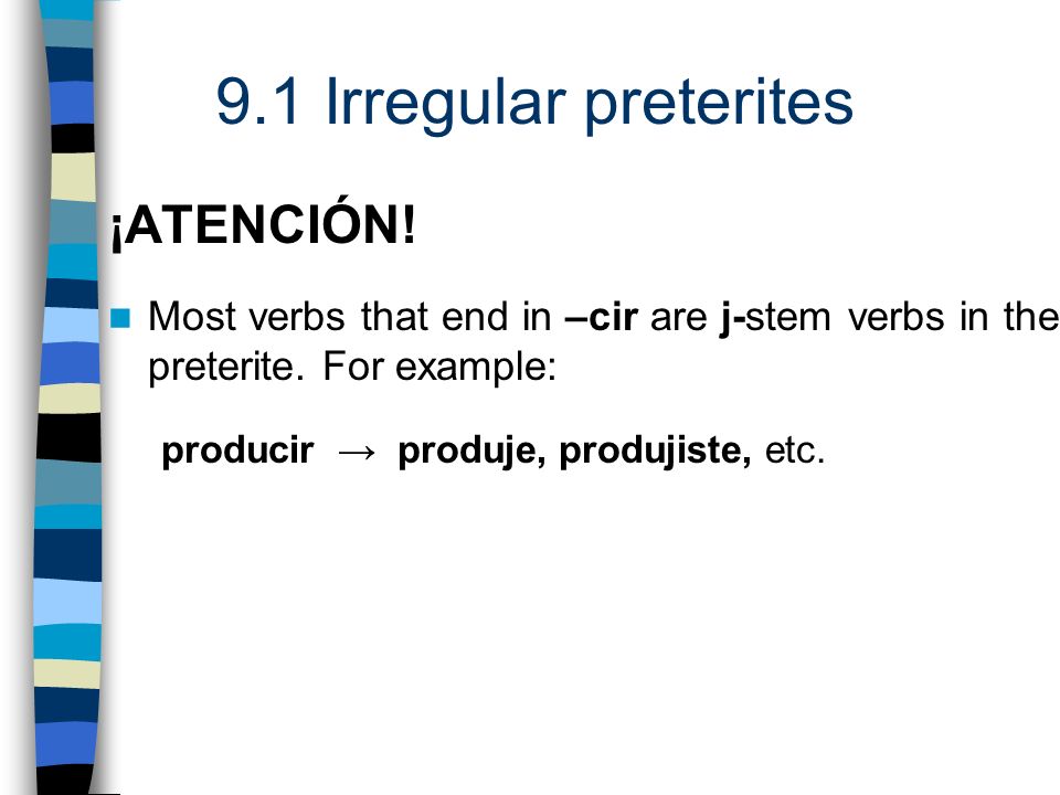 ¡ATENCIÓN. Most verbs that end in –cir are j-stem verbs in the preterite.