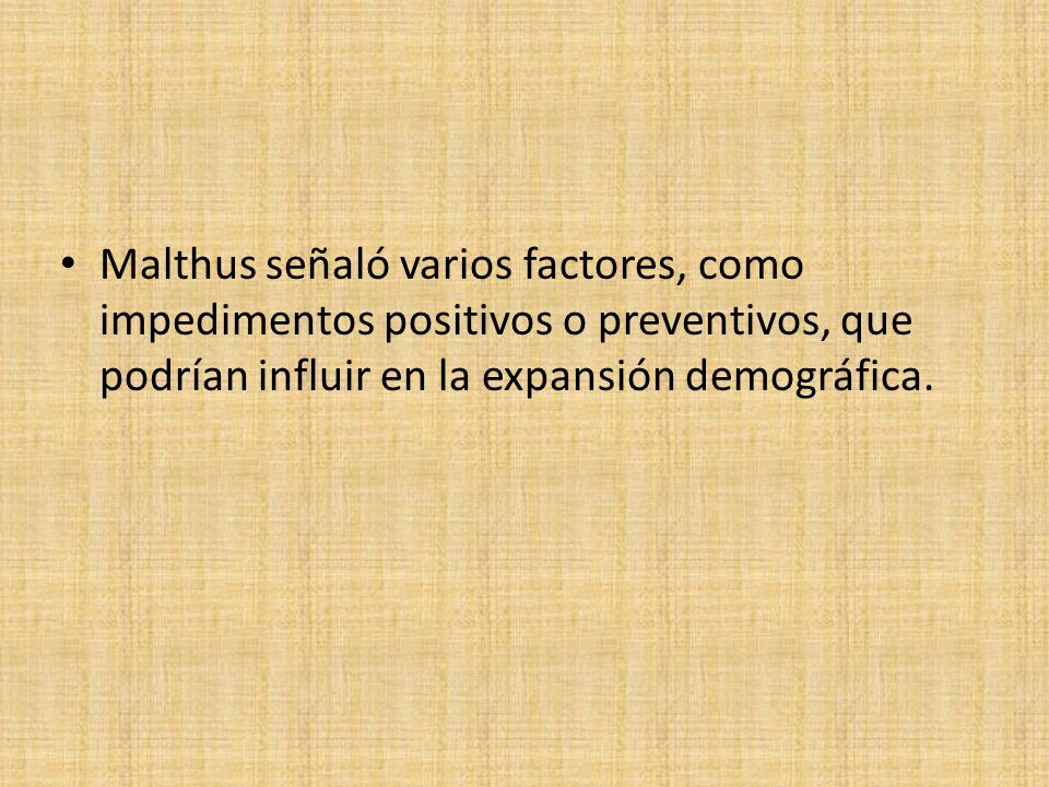 Malthus señaló varios factores, como impedimentos positivos o preventivos, que podrían influir en la expansión demográfica.