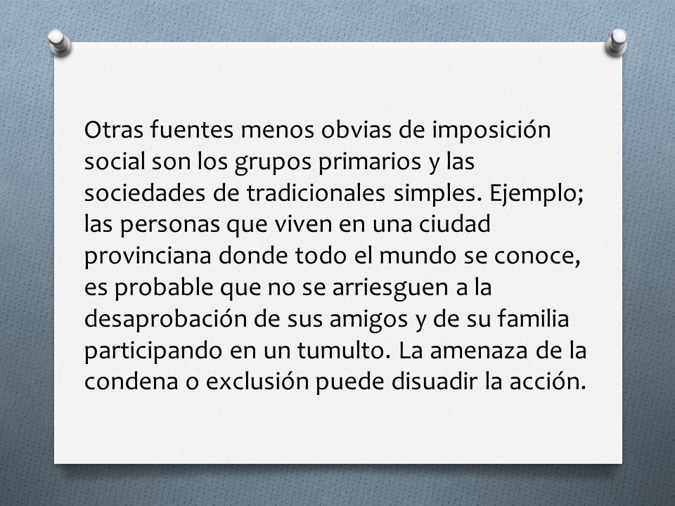 Otras fuentes menos obvias de imposición social son los grupos primarios y las sociedades de tradicionales simples.