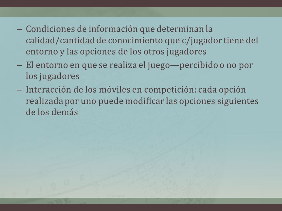 Condiciones de información que determinan la calidad/cantidad de conocimiento que c/jugador tiene del entorno y las opciones de los otros jugadores