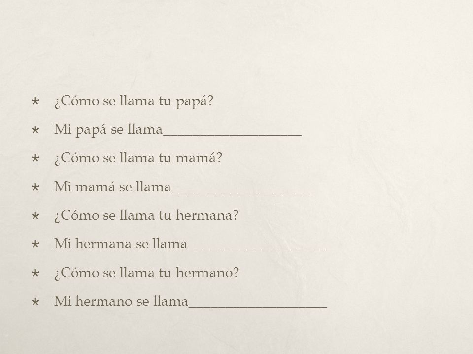 ¿Cómo se llama tu papá Mi papá se llama___________________. ¿Cómo se llama tu mamá Mi mamá se llama___________________.