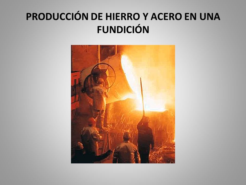 PRODUCCIÓN DE HIERRO Y ACERO EN UNA FUNDICIÓN