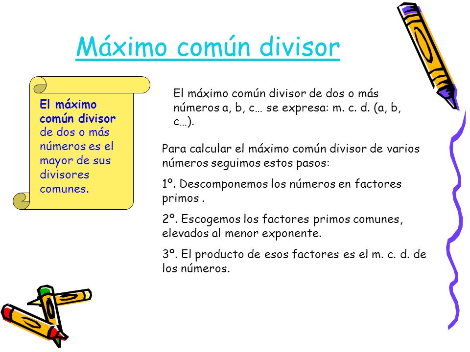 El máximo común divisor de dos o más números es el mayor de sus divisores comunes.
