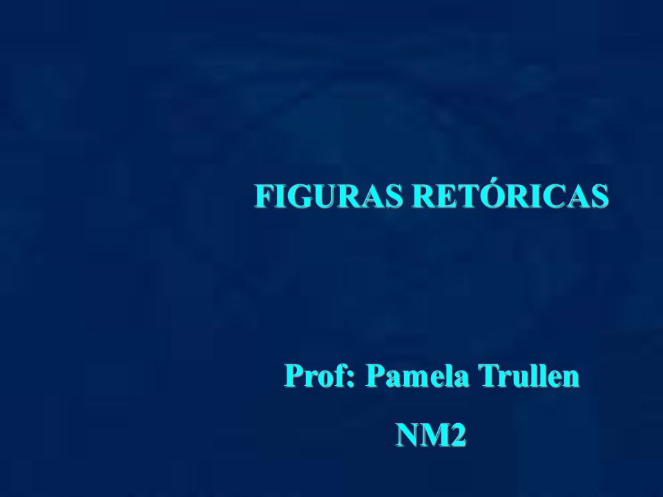 FIGURAS RETÓRICAS Prof: Pamela Trullen NM2
