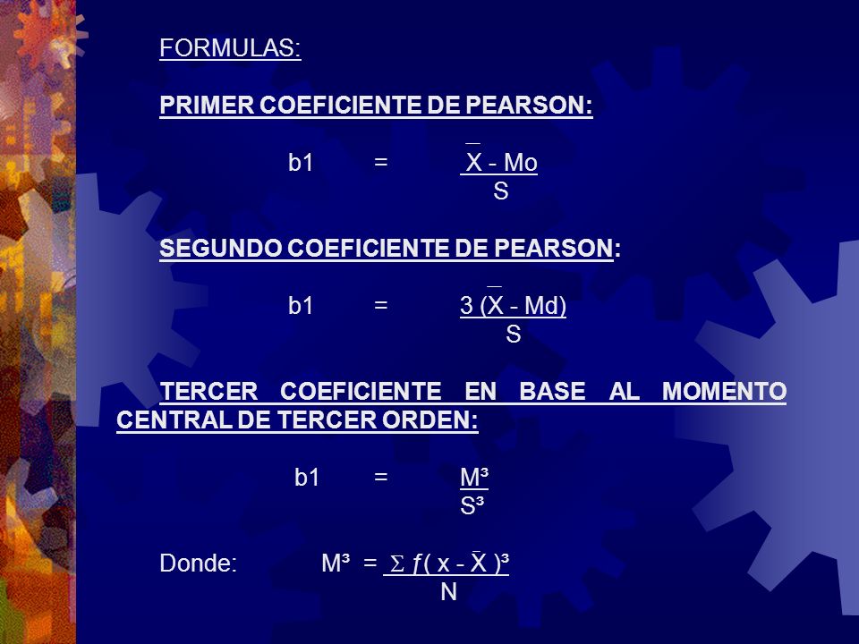 FORMULAS: PRIMER COEFICIENTE DE PEARSON: b1 = X - Mo. S. SEGUNDO COEFICIENTE DE PEARSON:
